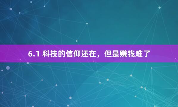 6.1 科技的信仰还在，但是赚钱难了