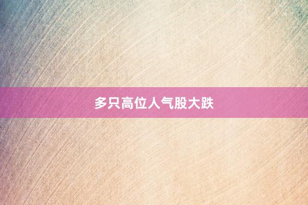 多只高位人气股大跌
