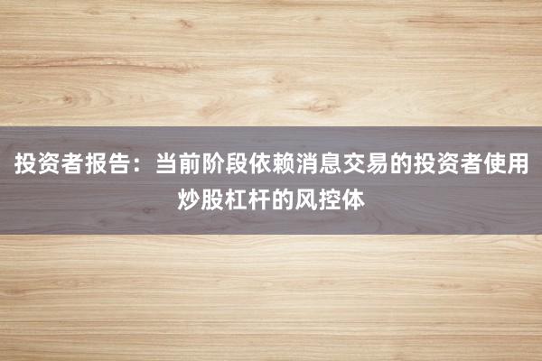 投资者报告：当前阶段依赖消息交易的投资者使用炒股杠杆的风控体