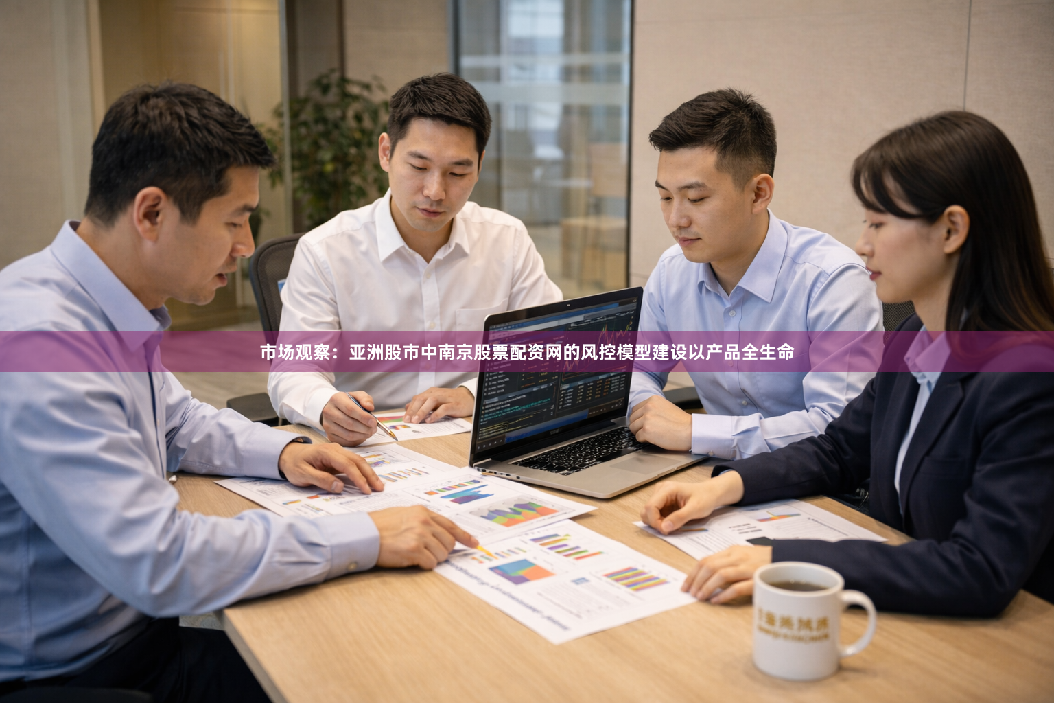 市场观察：亚洲股市中南京股票配资网的风控模型建设以产品全生命