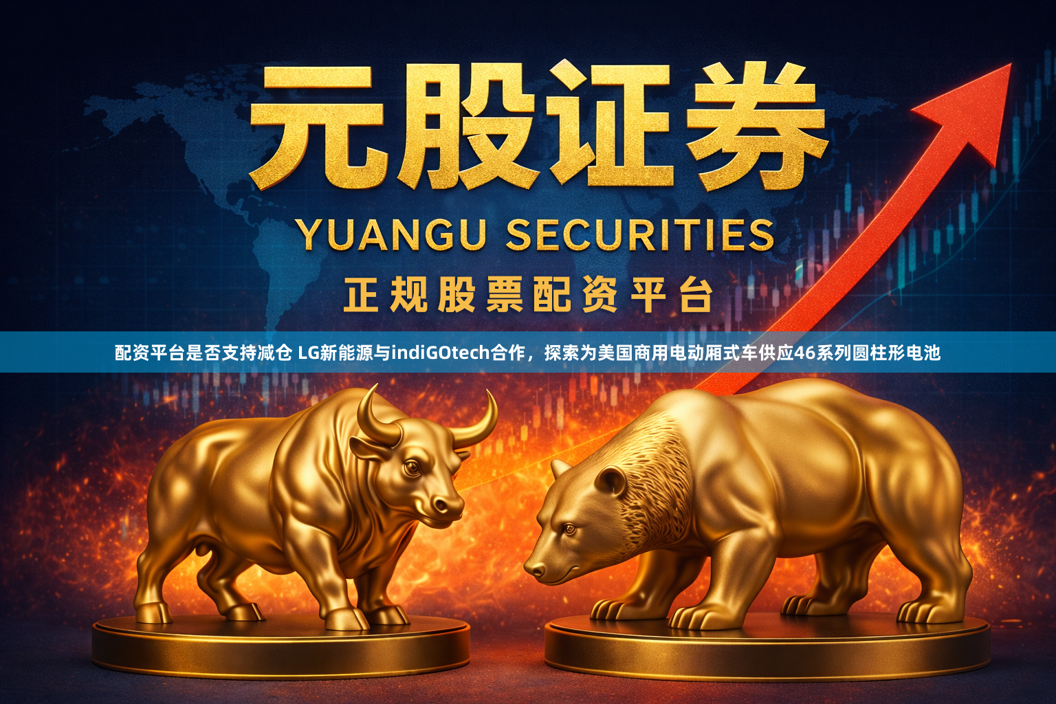配资平台是否支持减仓 LG新能源与indiGOtech合作，探索为美国商用电动厢式车供应46系列圆柱形电池
